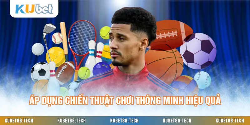 Áp dụng chiến thuật chơi thông minh hiệu quả