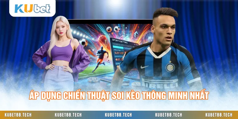 Áp dụng chiến thuật soi kèo thông minh nhất