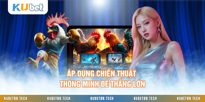 Áp dụng chiến thuật thông minh để thắng lớn