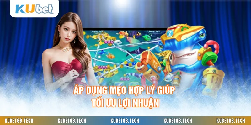 Áp dụng mẹo hợp lý giúp tối ưu lợi nhuận