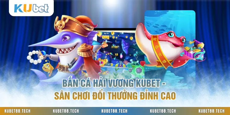 Bắn Cá Hải Vương KUBET - Sân Chơi Đổi Thưởng Đỉnh Cao