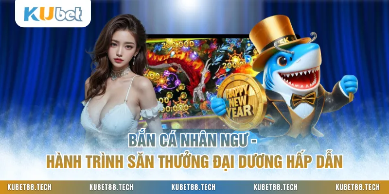 Bắn Cá Nhân Ngư - Hành Trình Săn Thưởng Đại Dương Hấp Dẫn
