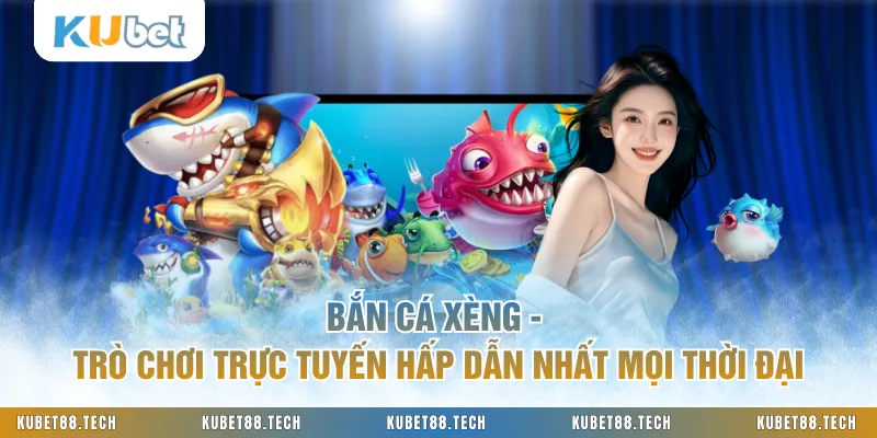 Bắn Cá Xèng - Trò Chơi Trực Tuyến Hấp Dẫn Nhất Mọi Thời Đại