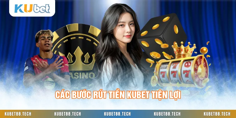 Các bước rút tiền KUBET tiện lợi