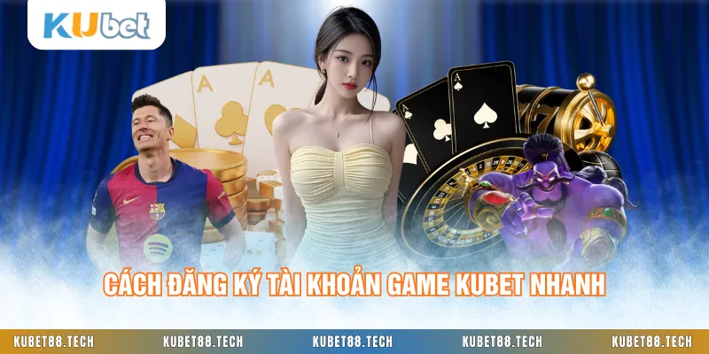 Cách đăng ký tài khoản game KUBET nhanh