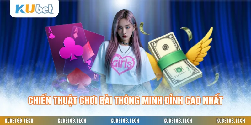 Chiến thuật chơi bài thông minh đỉnh cao nhất