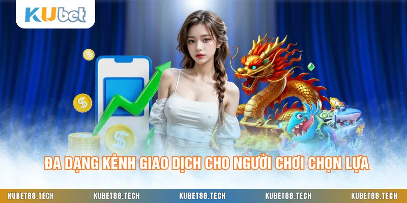 Đa dạng kênh giao dịch cho người chơi chọn lựa