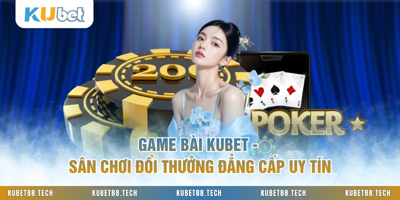 Game Bài KUBET - Sân Chơi Đổi Thưởng Đẳng Cấp Uy Tín
