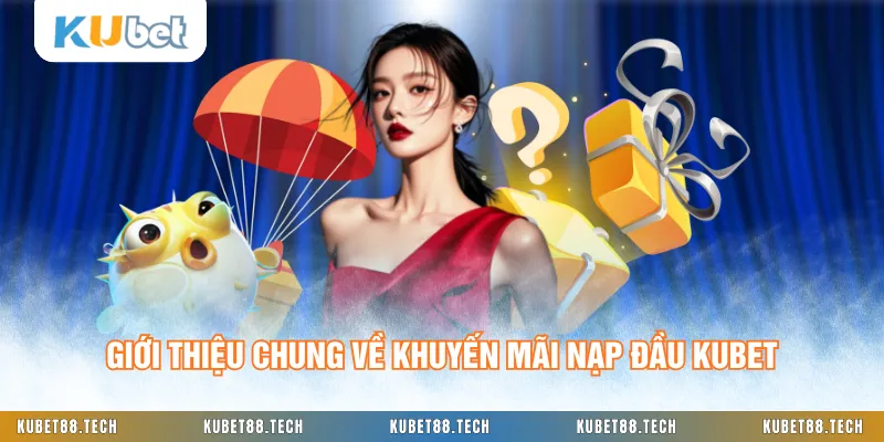 Giới thiệu chung về khuyến mãi nạp đầu KUBET