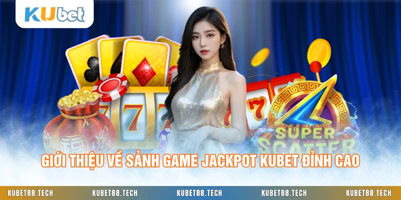Giới thiệu về sảnh game Jackpot KUBET đỉnh cao