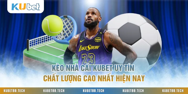Kèo Nhà Cái KUBET Uy Tín Chất Lượng Cao Nhất Hiện Nay