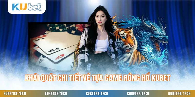 Khái quát chi tiết về tựa game Rồng Hổ KUBET