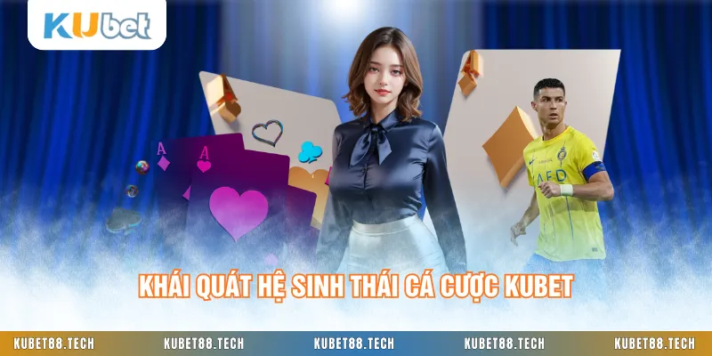 Khái quát hệ sinh thái cá cược KUBET