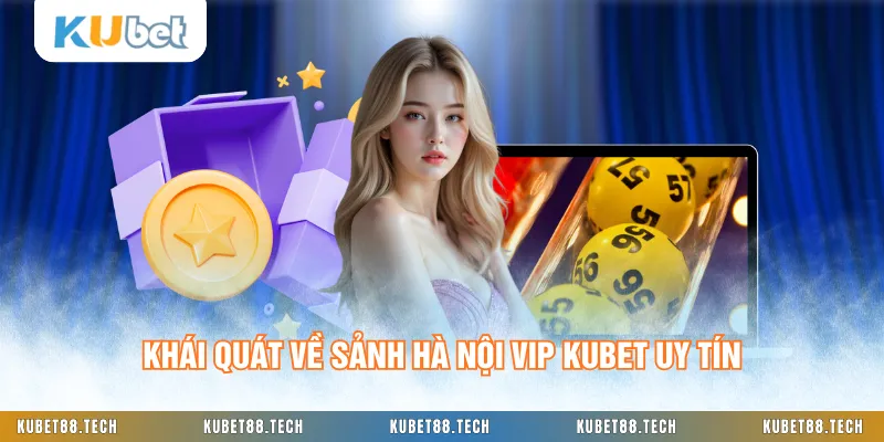 Khái quát về sảnh Hà Nội Vip KUBET uy tín