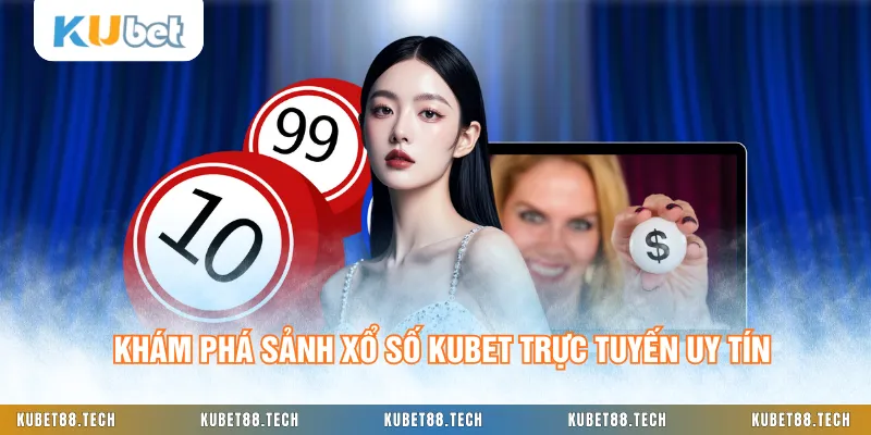 Khám phá sảnh xổ số KUBET trực tuyến uy tín