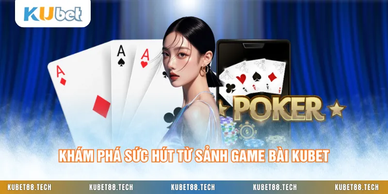 Khám phá sức hút từ sảnh game bài KUBET
