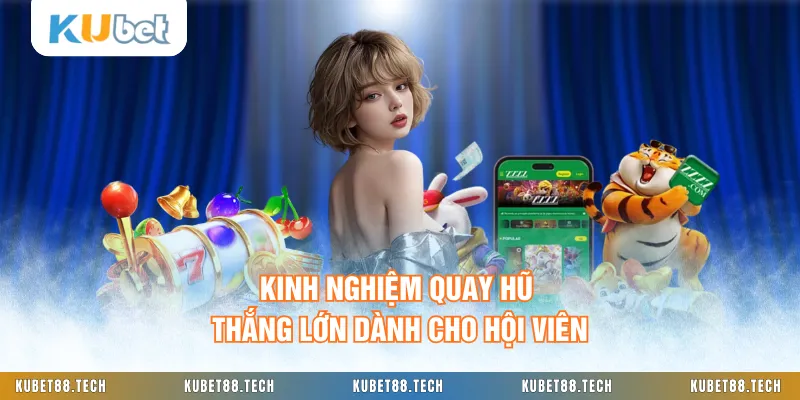 Kinh nghiệm quay hũ thắng lớn dành cho hội viên