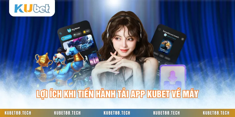 Lợi ích khi tiến hành tải app KUBET về máy