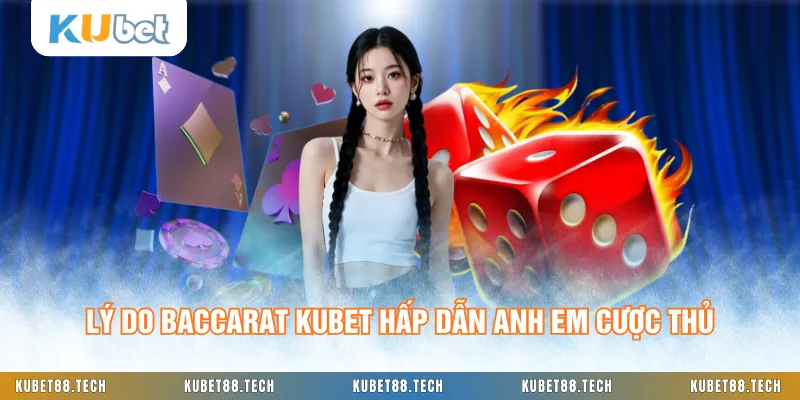 Lý do Baccarat KUBET hấp dẫn anh em cược thủ