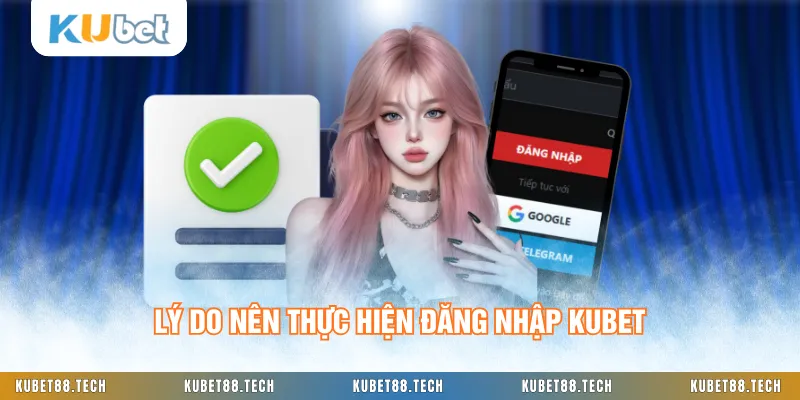 Lý do nên thực hiện đăng nhập KUBET