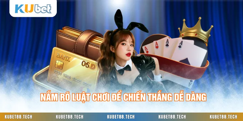 Nắm rõ luật chơi để chiến thắng dễ dàng