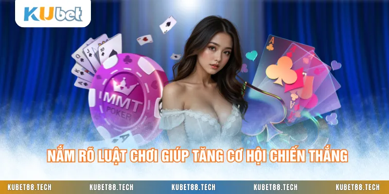 Nắm rõ luật chơi giúp tăng cơ hội chiến thắng