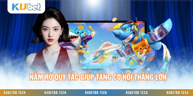 Nắm rõ quy tắc giúp tăng cơ hội thắng lớn