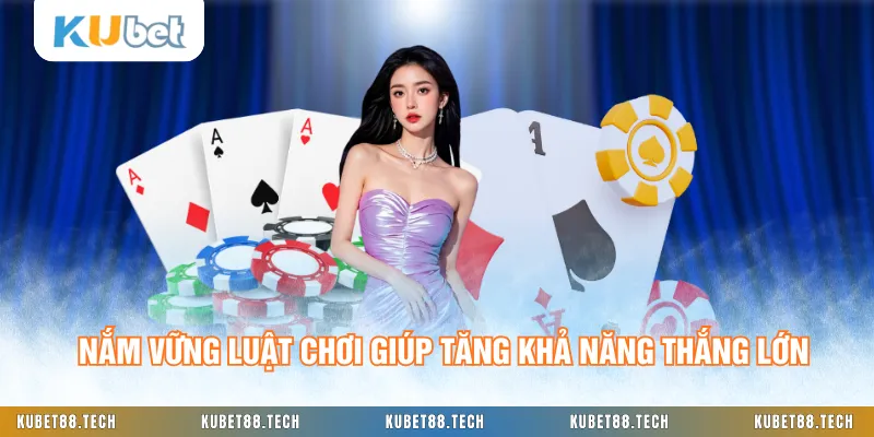 Nắm vững luật chơi giúp tăng khả năng thắng lớn