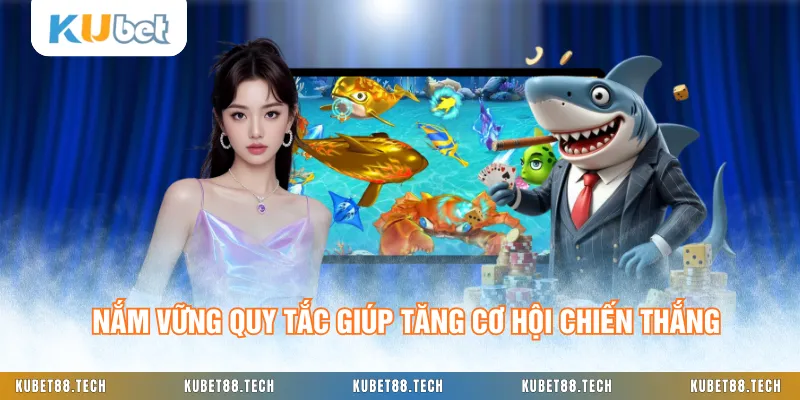 Nắm vững quy tắc giúp tăng cơ hội chiến thắng