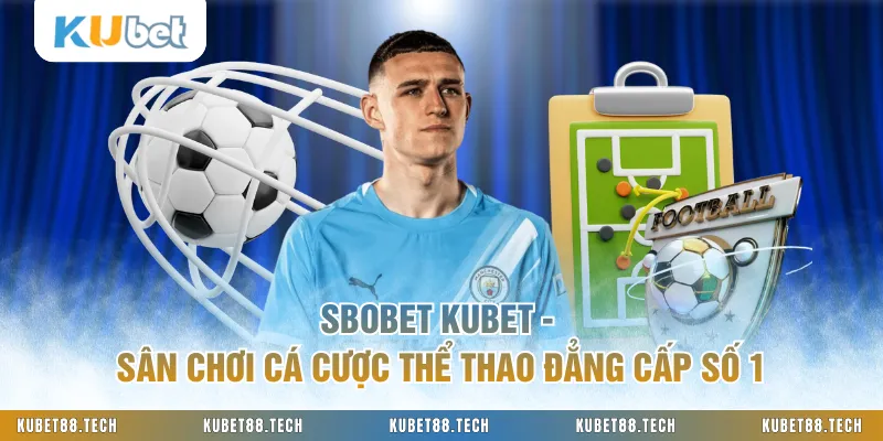 SBOBET KUBET - Sân Chơi Cá Cược Thể Thao Đẳng Cấp Số 1