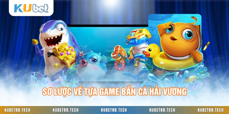 Sơ lược về tựa game bắn cá Hải Vương