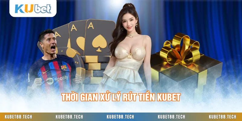 Thời gian xử lý rút tiền KUBET