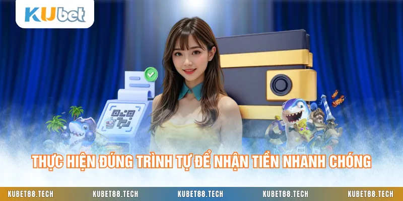 Thực hiện đúng trình tự để nhận tiền nhanh chóng