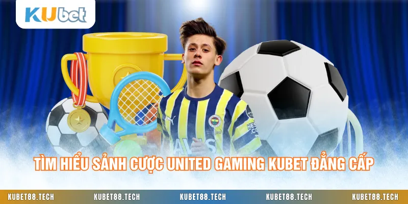 Tìm hiểu sảnh cược United Gaming KUBET đẳng cấp