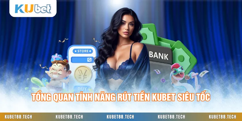 Tổng quan tính năng rút tiền KUBET siêu tốc