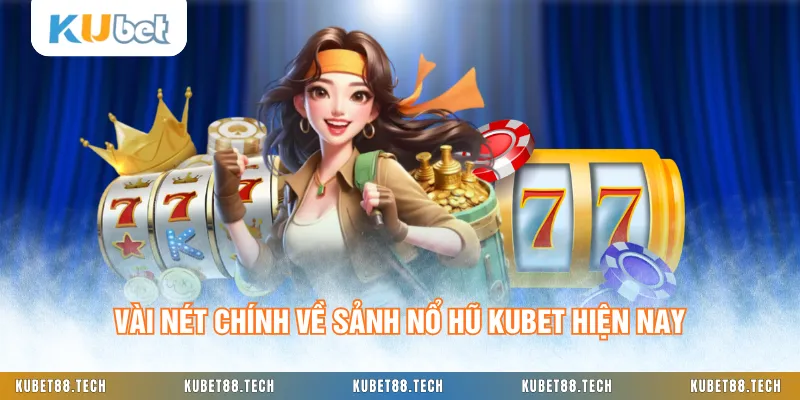 Vài nét chính về sảnh nổ hũ KUBET hiện nay