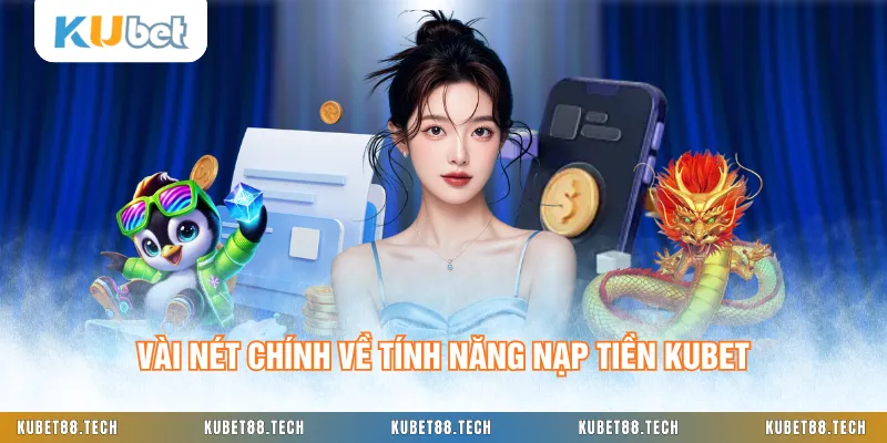 Vài nét chính về tính năng nạp tiền KUBET