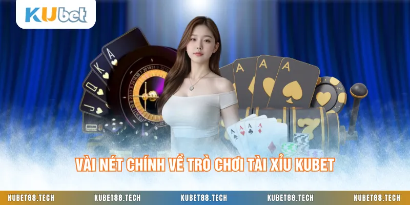 Vài nét chính về trò chơi Tài Xỉu KUBET
