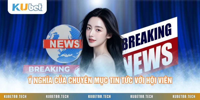 Ý nghĩa của chuyên mục tin tức với hội viên