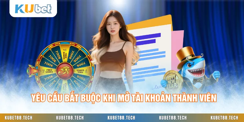 Yêu cầu bắt buộc khi mở tài khoản thành viên